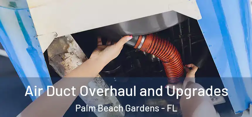 Air Duct Overhaul and Upgrades Palm Beach Gardens - FL