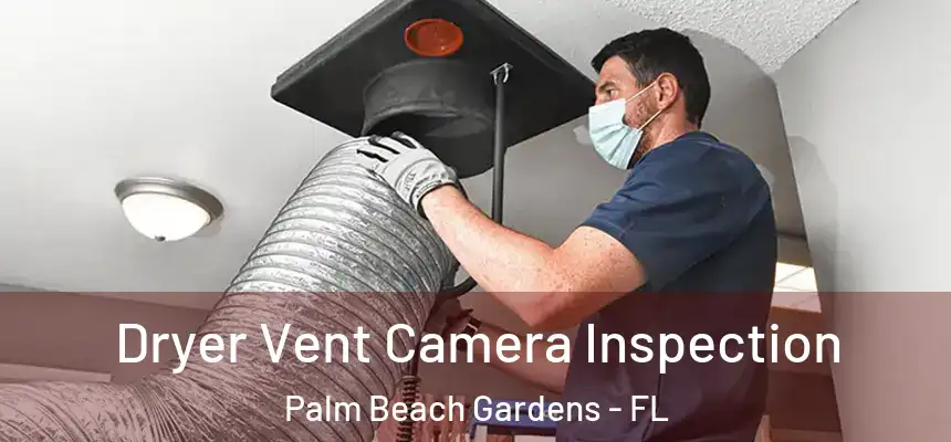 Dryer Vent Camera Inspection Palm Beach Gardens - FL