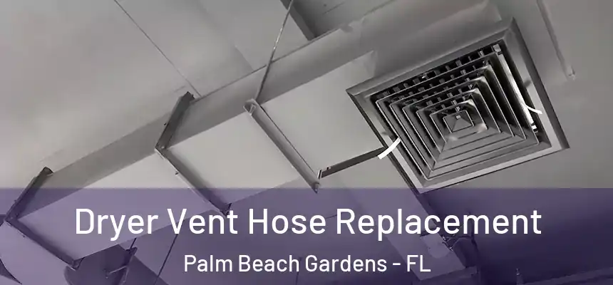  Dryer Vent Hose Replacement Palm Beach Gardens - FL