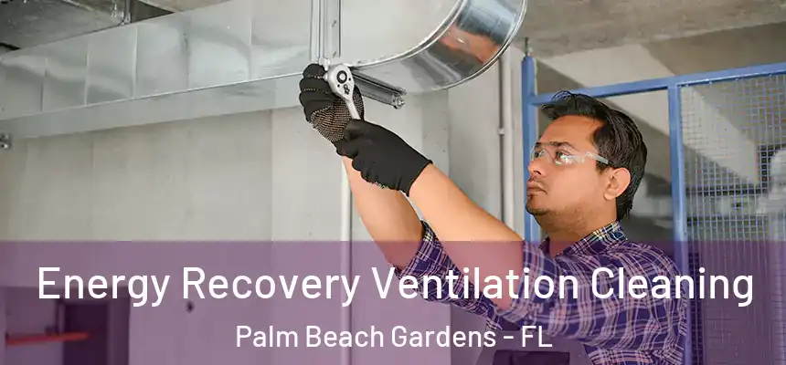  Energy Recovery Ventilation Cleaning Palm Beach Gardens - FL