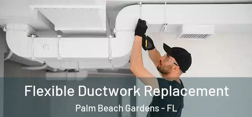  Flexible Ductwork Replacement Palm Beach Gardens - FL