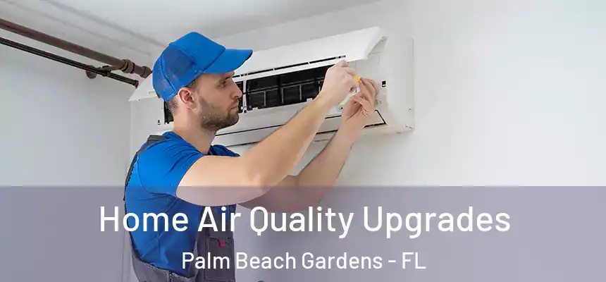 Home Air Quality Upgrades Palm Beach Gardens - FL
