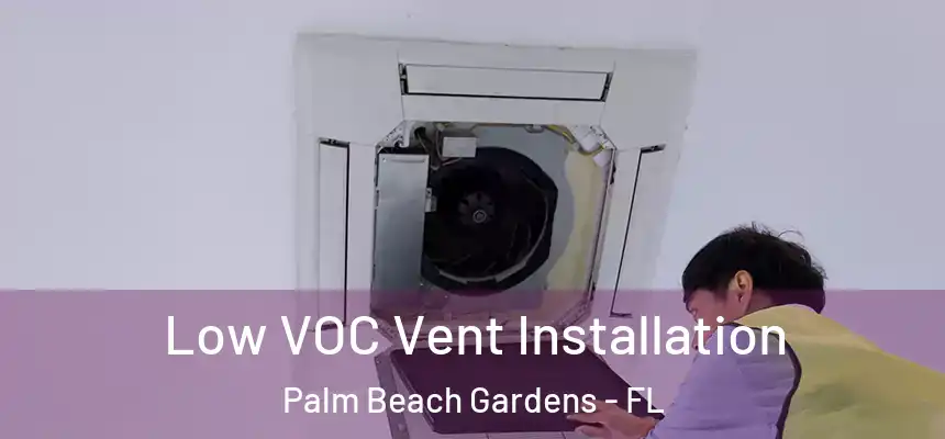  Low VOC Vent Installation Palm Beach Gardens - FL