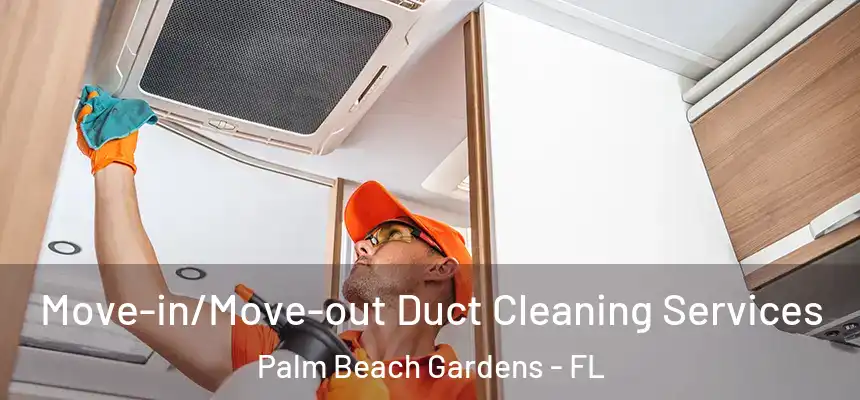  Move-in/Move-out Duct Cleaning Services Palm Beach Gardens - FL