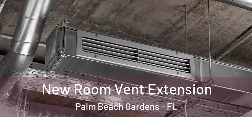 New Room Vent Extension Palm Beach Gardens - FL