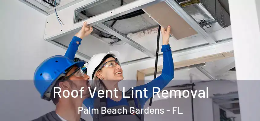  Roof Vent Lint Removal Palm Beach Gardens - FL