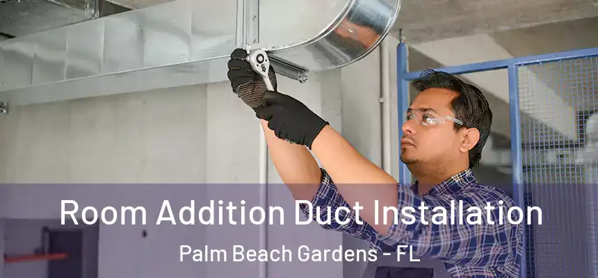  Room Addition Duct Installation Palm Beach Gardens - FL