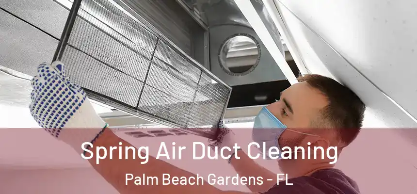 Spring Air Duct Cleaning Palm Beach Gardens - FL