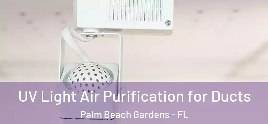UV Light Air Purification for Ducts Palm Beach Gardens - FL