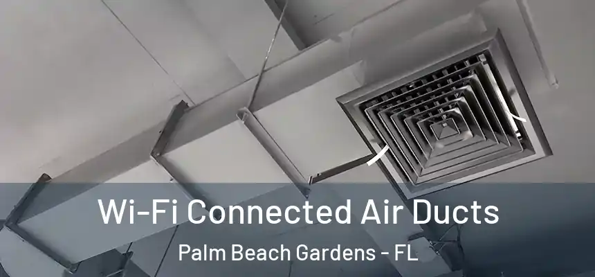 Wi-Fi Connected Air Ducts Palm Beach Gardens - FL